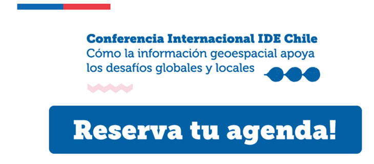 Reserva tu agenda para la “Conferencia Internacional IDE Chile: Cómo la información geoespacial apoya los desafíos globales y locales”