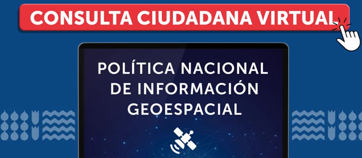 El Ministerio de Bienes Nacionales Inicia Consulta ciudadana Virtual de la propuesta de Política Nacional de Información Geoespacial