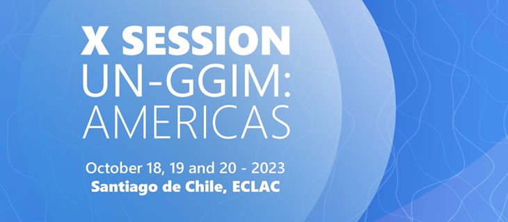 Chile será sede de la Décima Sesión del Comité Regional de las Naciones Unidas sobre la Gestión Global de Información Geoespacial para las Américas (UN-GGIM: Américas)